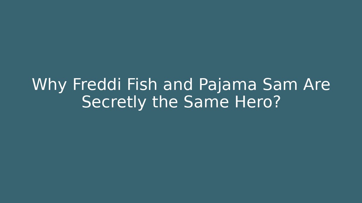 Why Freddi Fish and Pajama Sam Are Secretly the Same Hero?