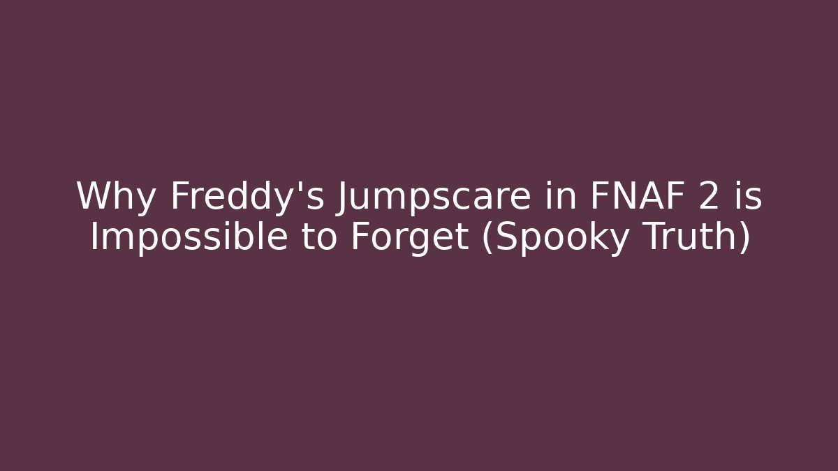 Why Freddy's Jumpscare in FNAF 2 is Impossible to Forget (Spooky Truth)