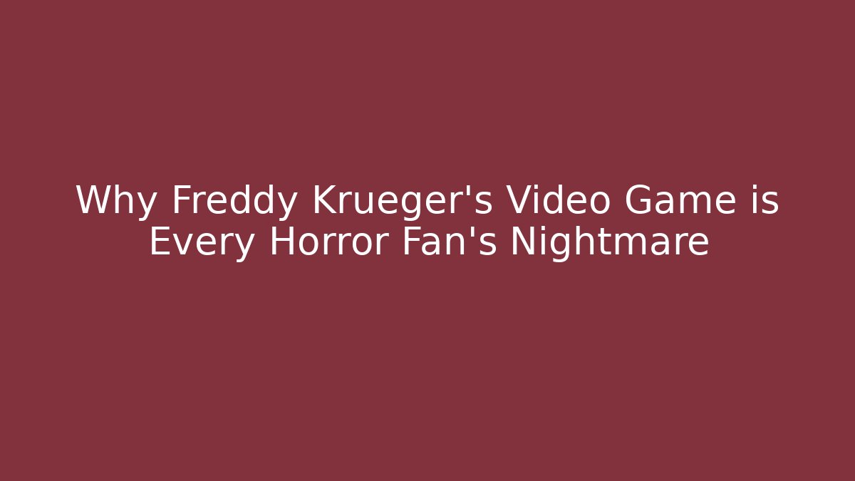 Why Freddy Krueger's Video Game is Every Horror Fan's Nightmare