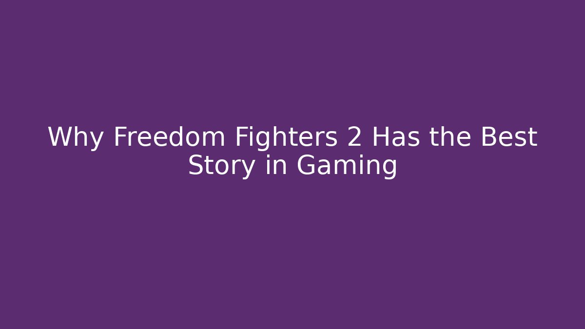 Why Freedom Fighters 2 Has the Best Story in Gaming
