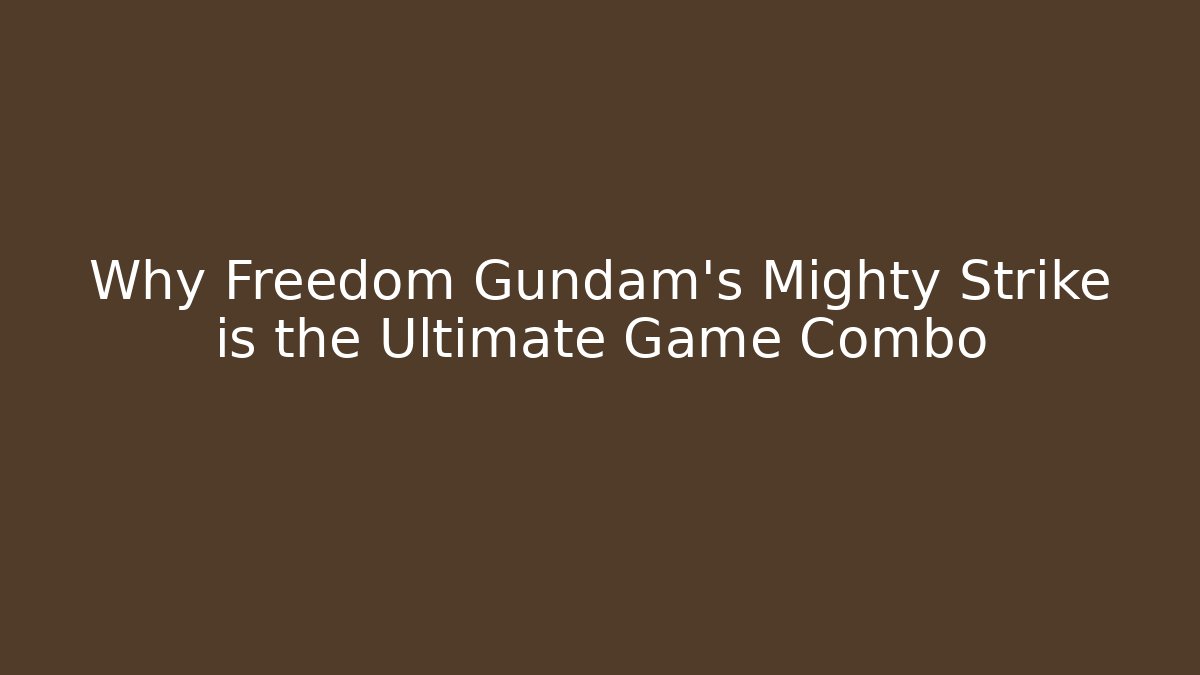 Why Freedom Gundam's Mighty Strike is the Ultimate Game Combo