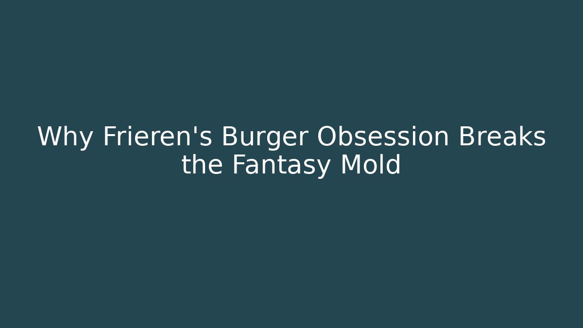 Why Frieren's Burger Obsession Breaks the Fantasy Mold