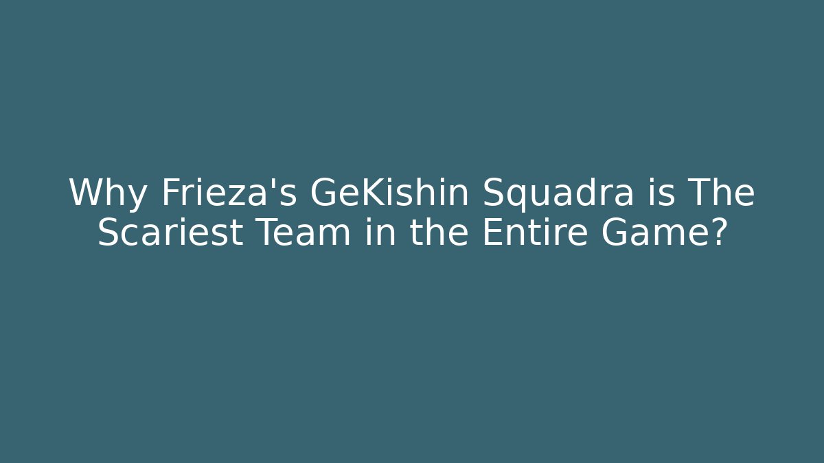 Why Frieza's GeKishin Squadra is The Scariest Team in the Entire Game?
