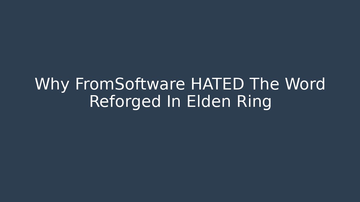 Why FromSoftware HATED The Word Reforged In Elden Ring