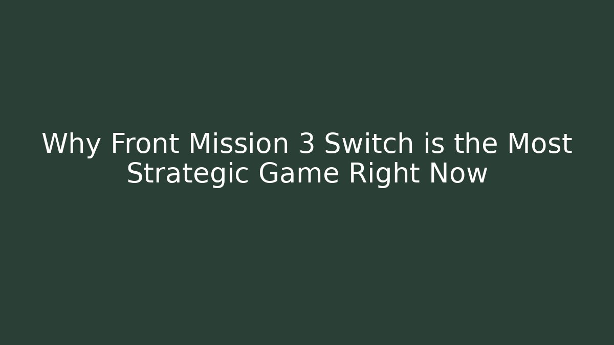 Why Front Mission 3 Switch is the Most Strategic Game Right Now