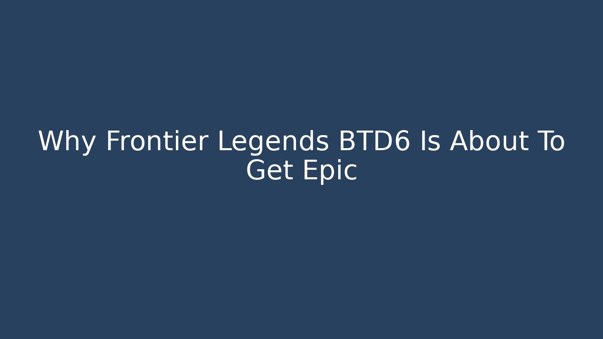 Why Frontier Legends BTD6 Is About To Get Epic - Critter Realm