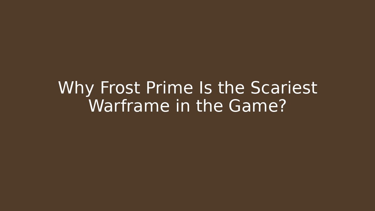 Why Frost Prime Is the Scariest Warframe in the Game?