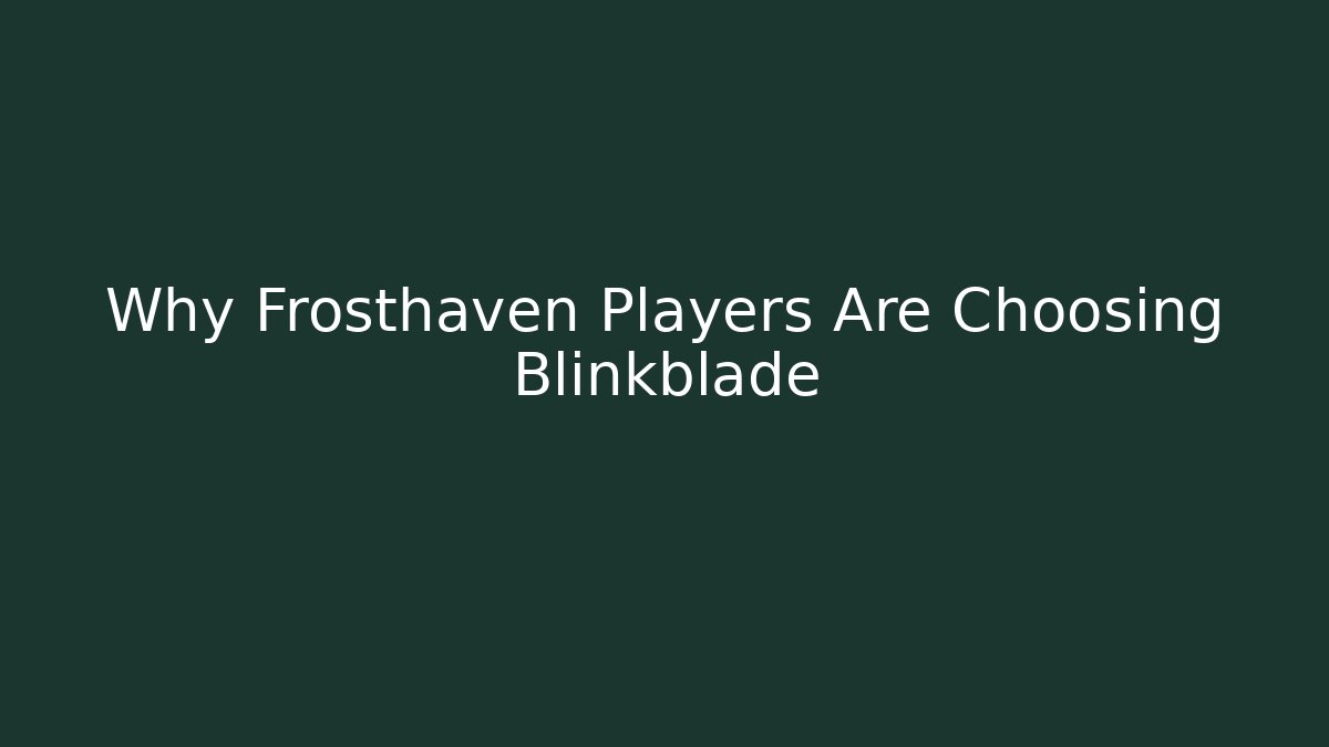 Why Frosthaven Players Are Choosing Blinkblade