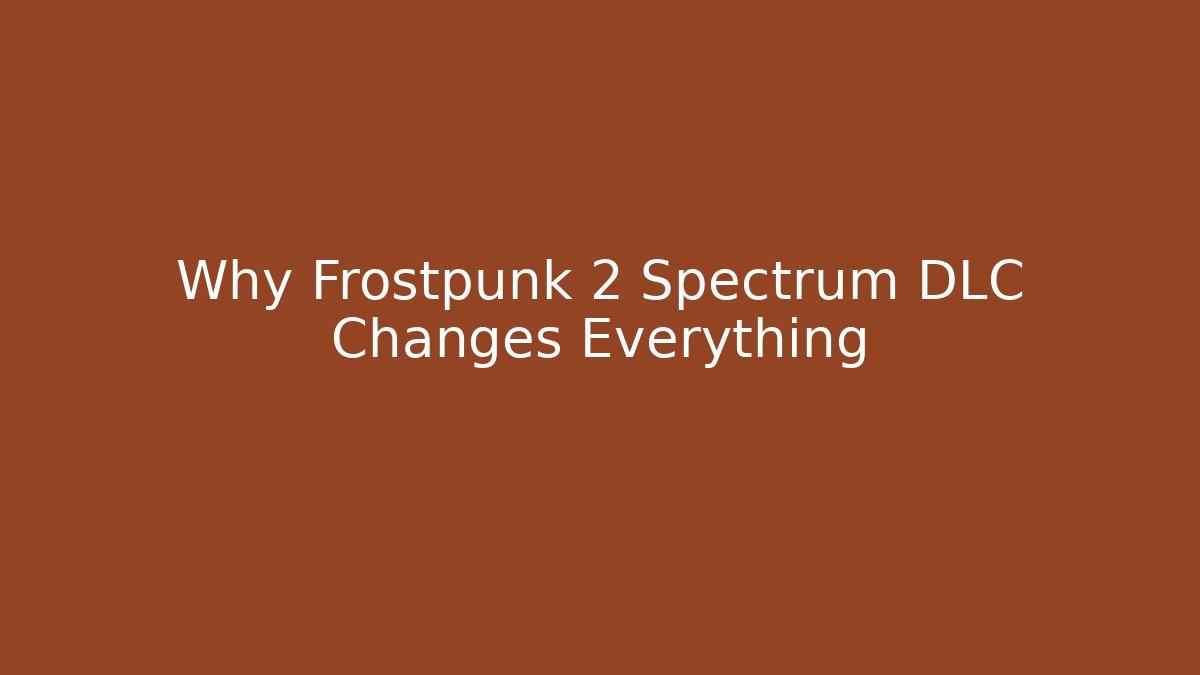 Why Frostpunk 2 Spectrum DLC Changes Everything