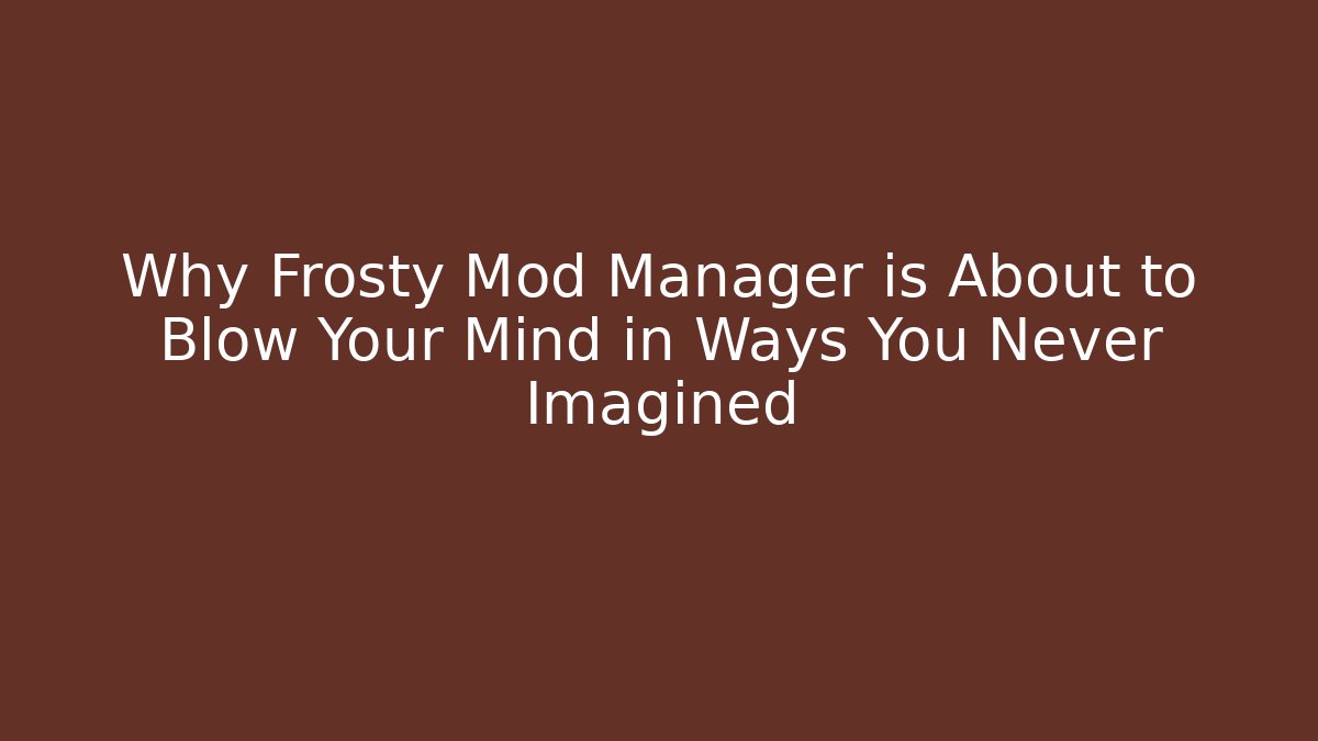 Why Frosty Mod Manager is About to Blow Your Mind in Ways You Never Imagined
