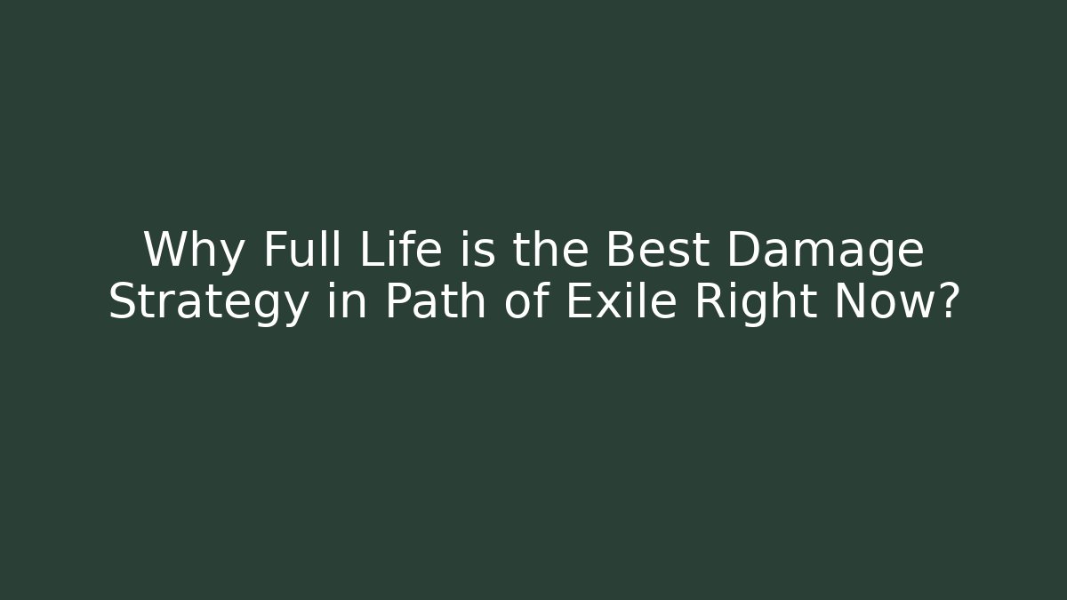 Why Full Life is the Best Damage Strategy in Path of Exile Right Now?
