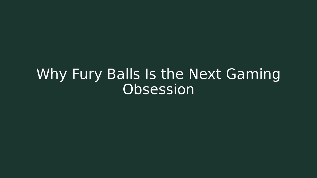 Why Fury Balls Is the Next Gaming Obsession - Critter Realm