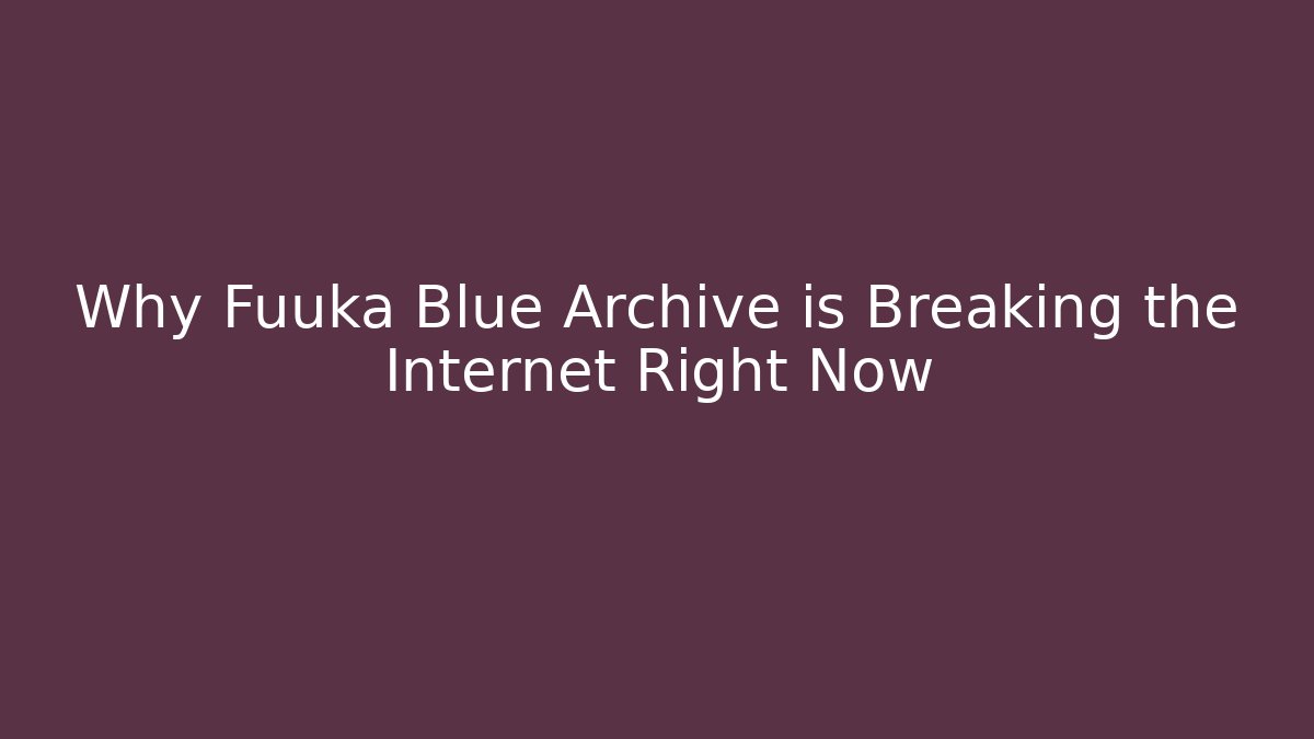 Why Fuuka Blue Archive is Breaking the Internet Right Now