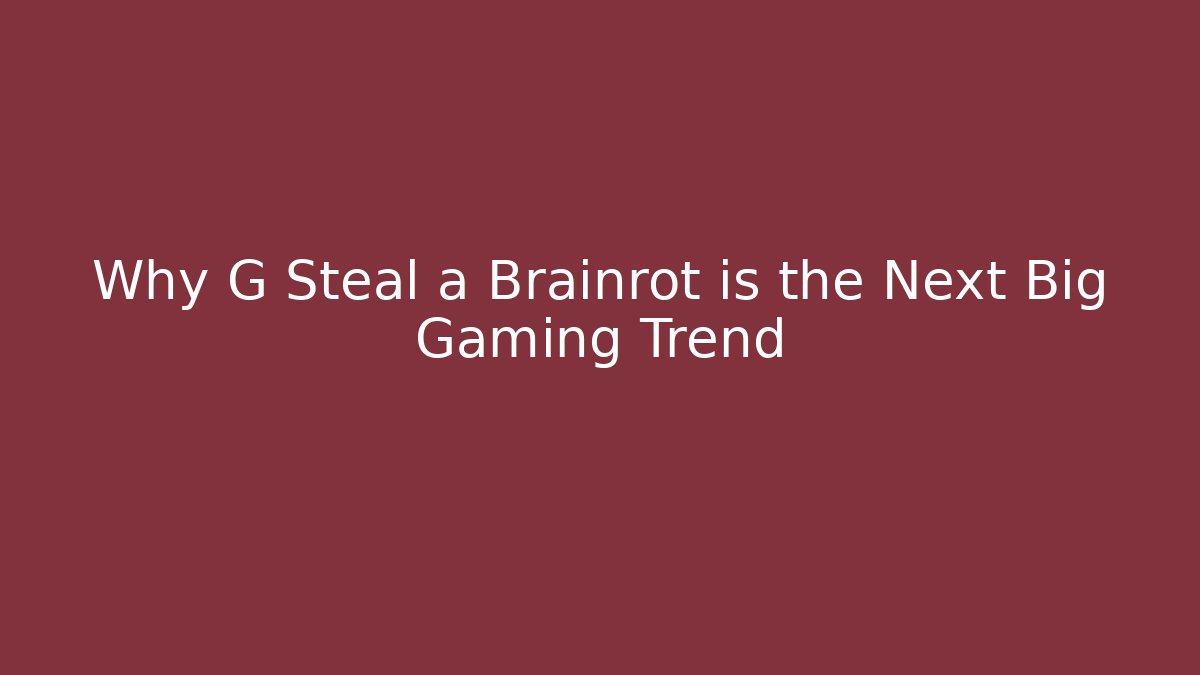Why G Steal a Brainrot is the Next Big Gaming Trend