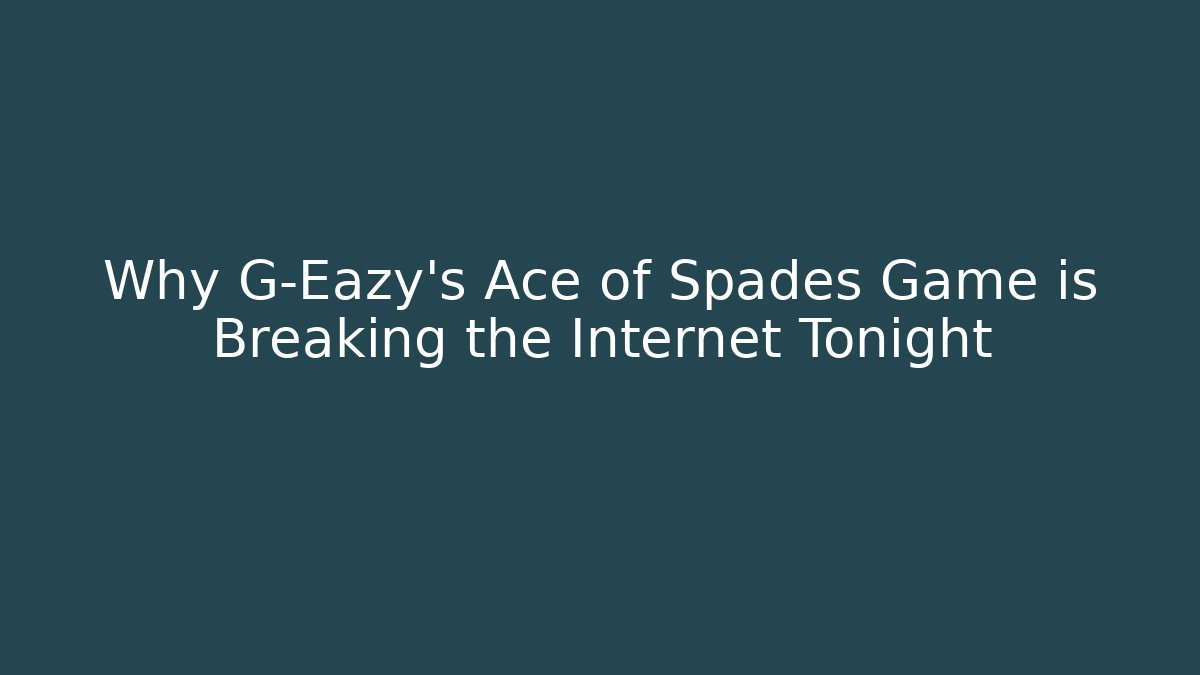 Why G-Eazy's Ace of Spades Game is Breaking the Internet Tonight