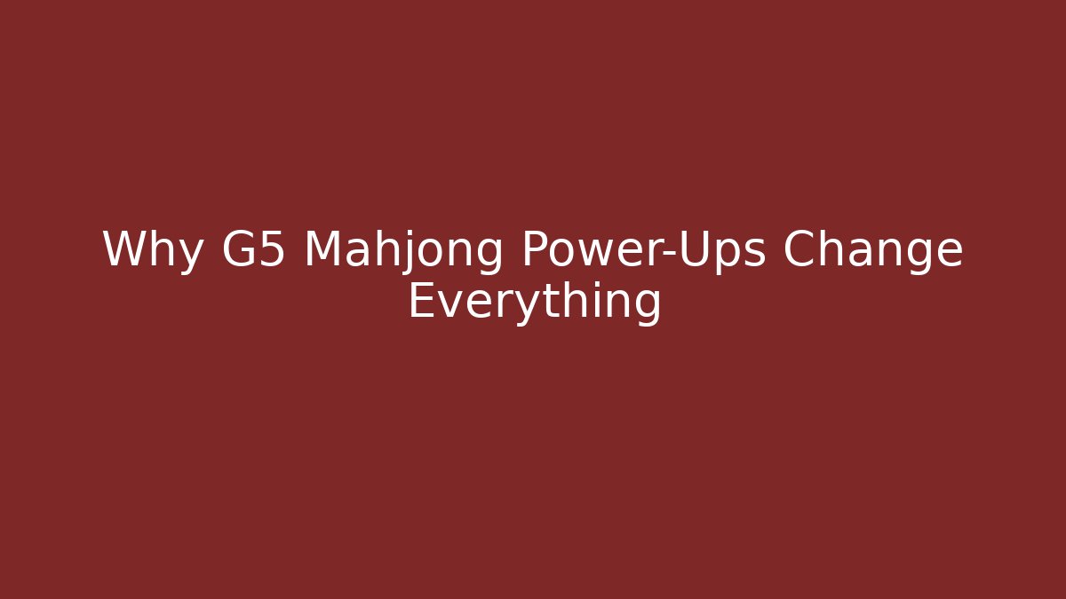 Why G5 Mahjong Power-Ups Change Everything