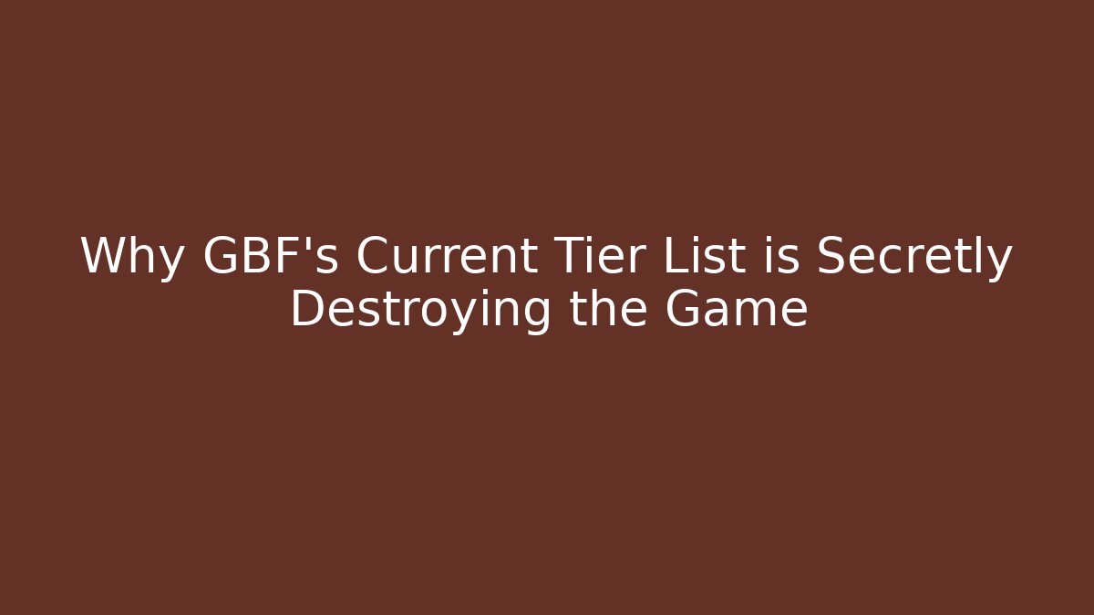 Why GBF's Current Tier List is Secretly Destroying the Game