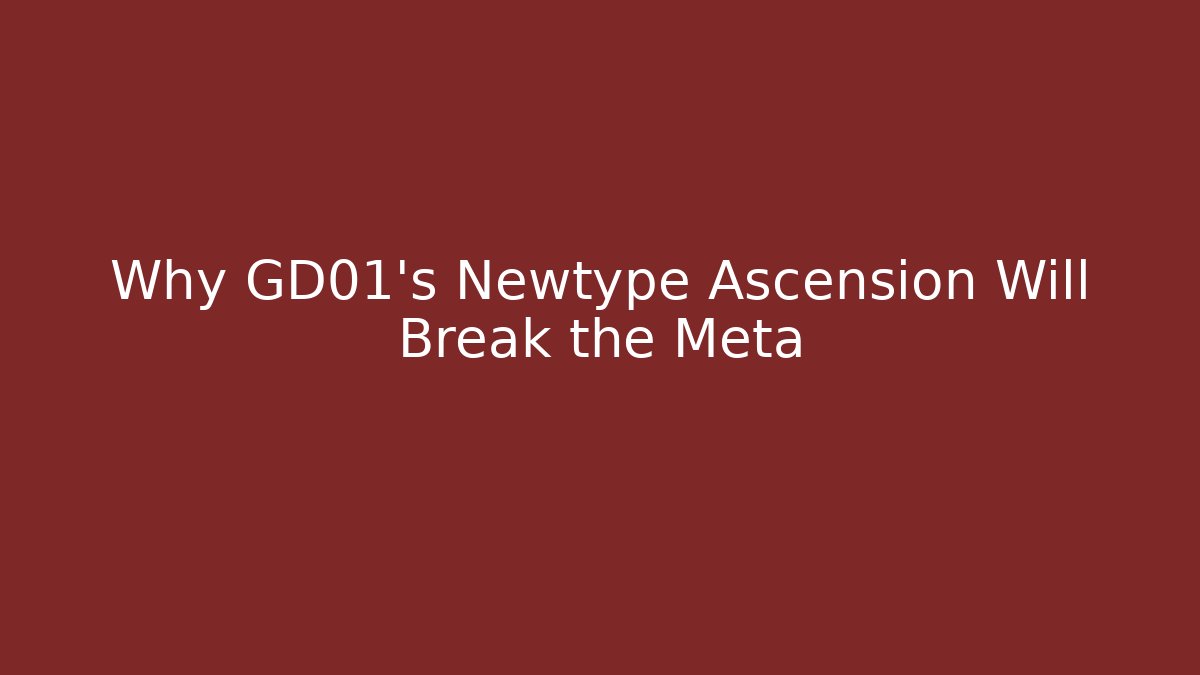 Why GD01's Newtype Ascension Will Break the Meta
