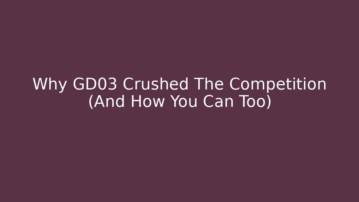 Why GD03 Crushed The Competition (And How You Can Too)