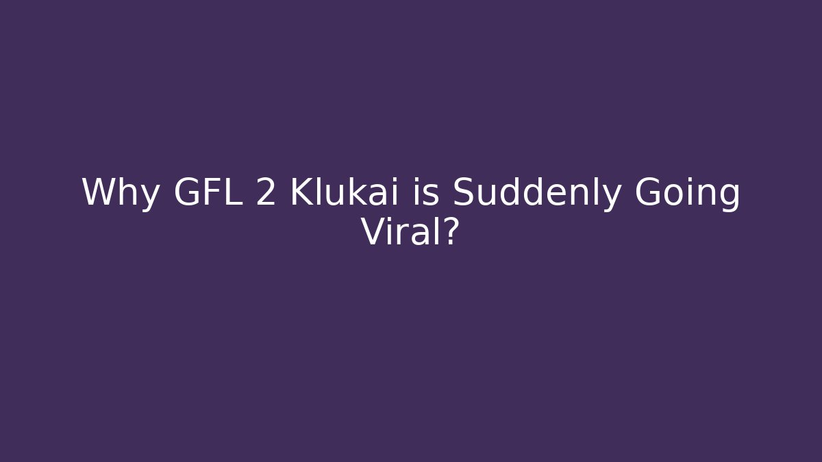 Why GFL 2 Klukai is Suddenly Going Viral?