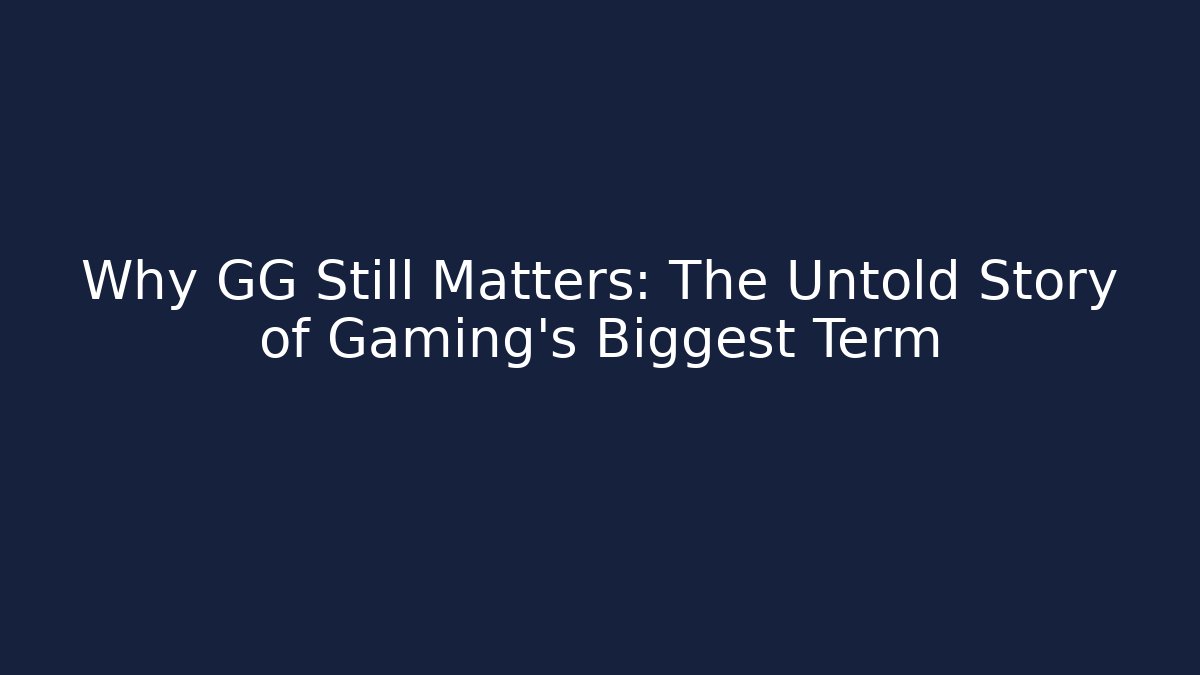 Why GG Still Matters: The Untold Story of Gaming's Biggest Term