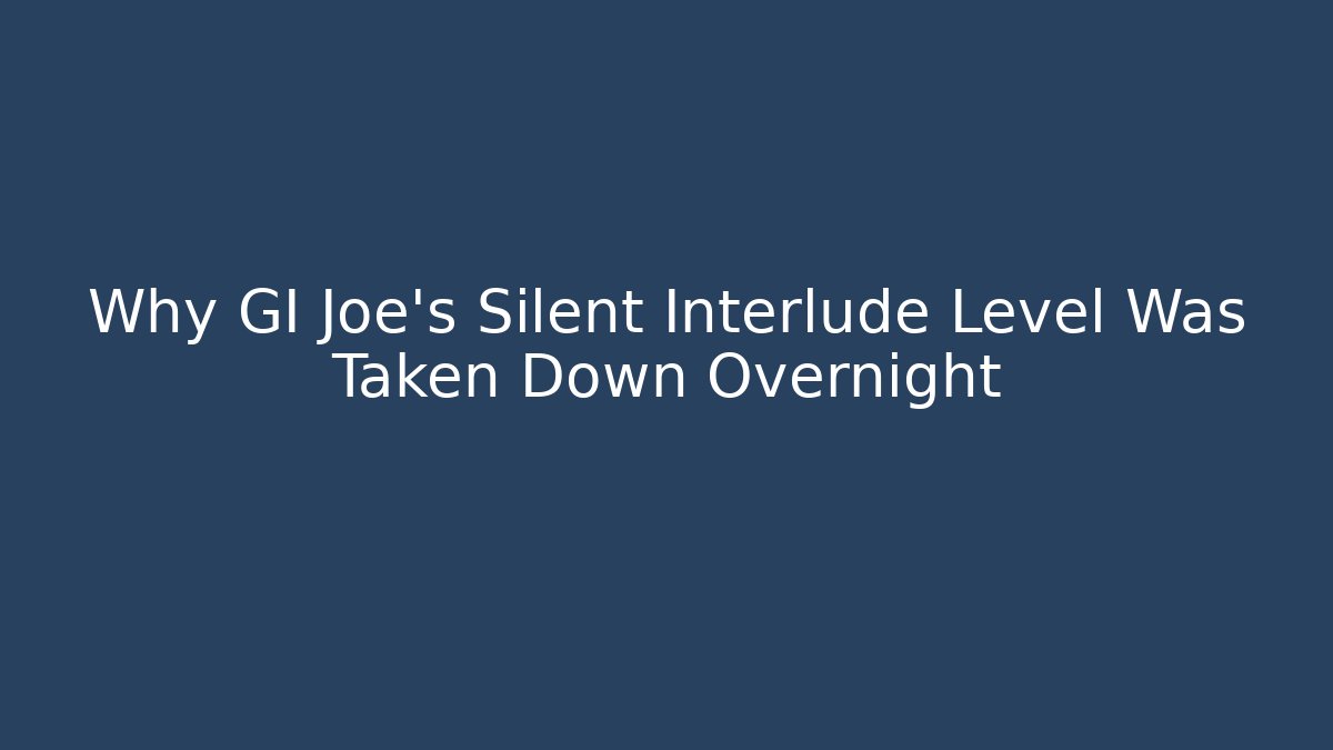 Why GI Joe's Silent Interlude Level Was Taken Down Overnight