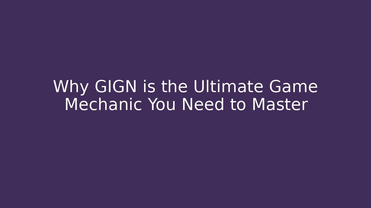 Why GIGN is the Ultimate Game Mechanic You Need to Master