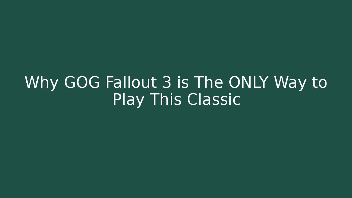 Why GOG Fallout 3 is The ONLY Way to Play This Classic