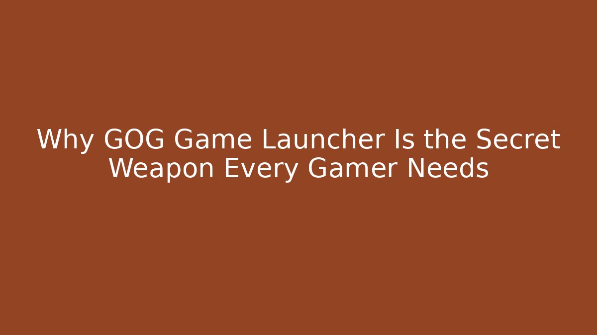 Why GOG Game Launcher Is the Secret Weapon Every Gamer Needs