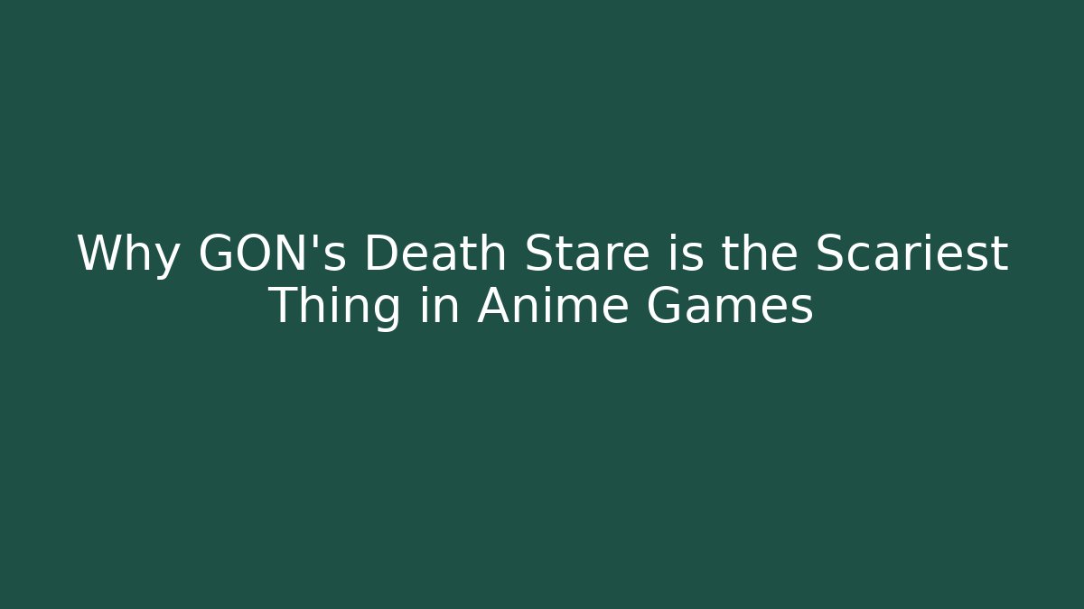 Why GON's Death Stare is the Scariest Thing in Anime Games