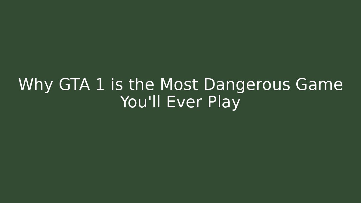 Why GTA 1 is the Most Dangerous Game You'll Ever Play