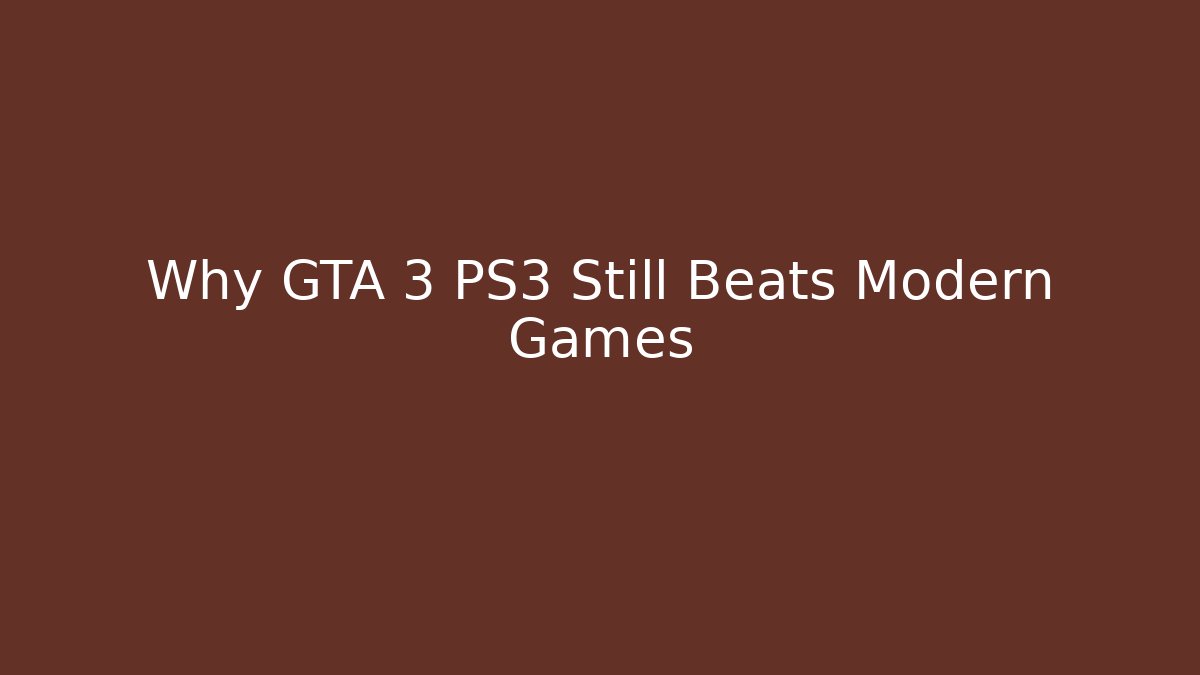 Why GTA 3 PS3 Still Beats Modern Games
