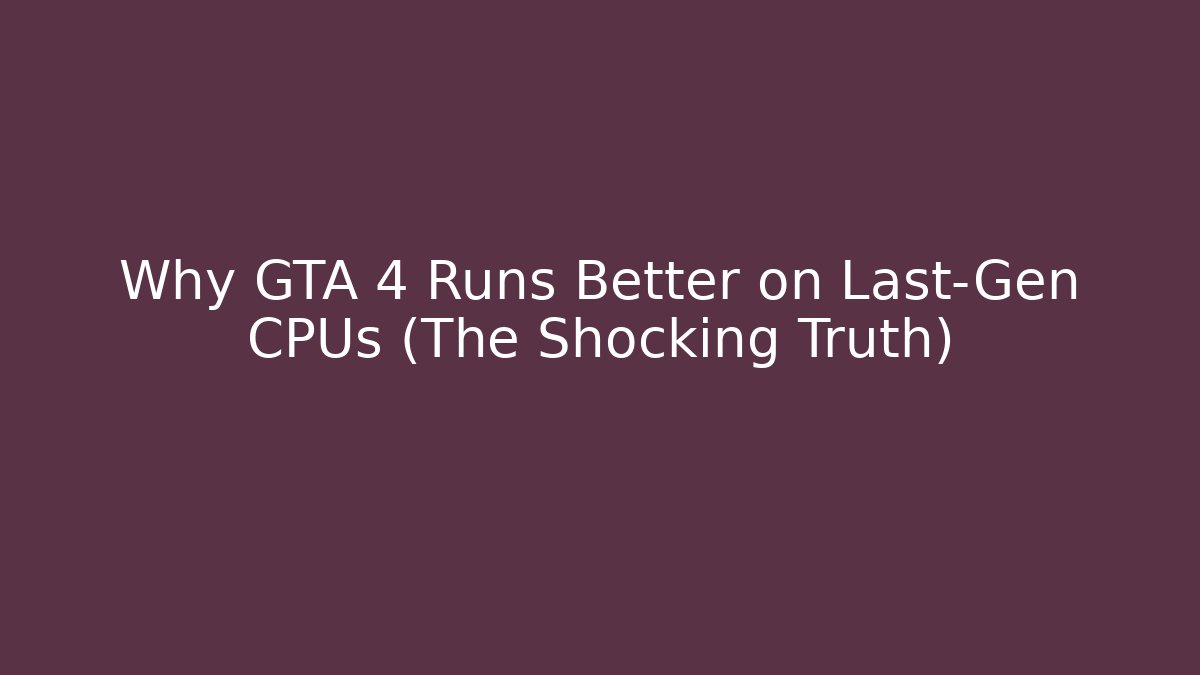 Why GTA 4 Runs Better on Last-Gen CPUs (The Shocking Truth)