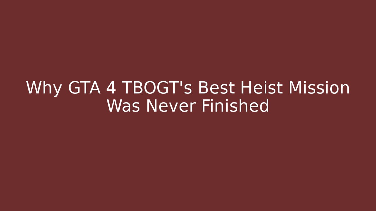 Why GTA 4 TBOGT's Best Heist Mission Was Never Finished