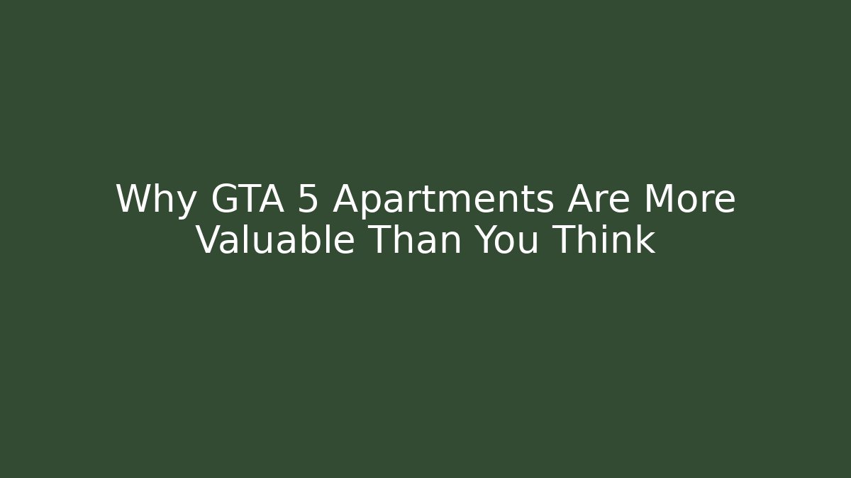 Why GTA 5 Apartments Are More Valuable Than You Think