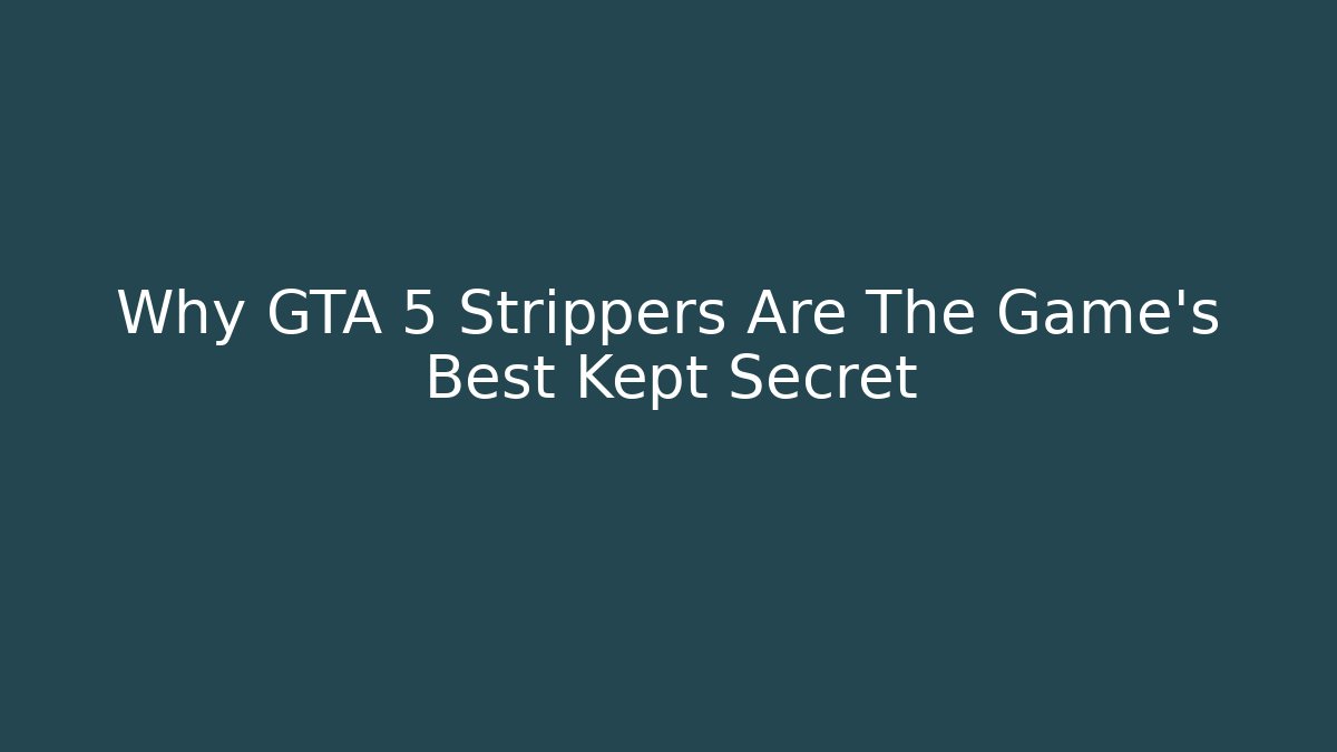 Why GTA 5 Strippers Are The Game's Best Kept Secret