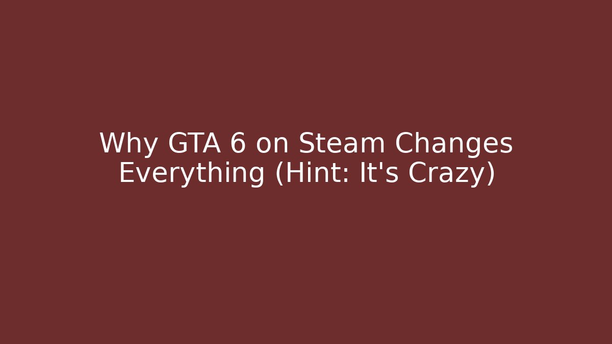 Why GTA 6 on Steam Changes Everything (Hint: It’s Crazy)