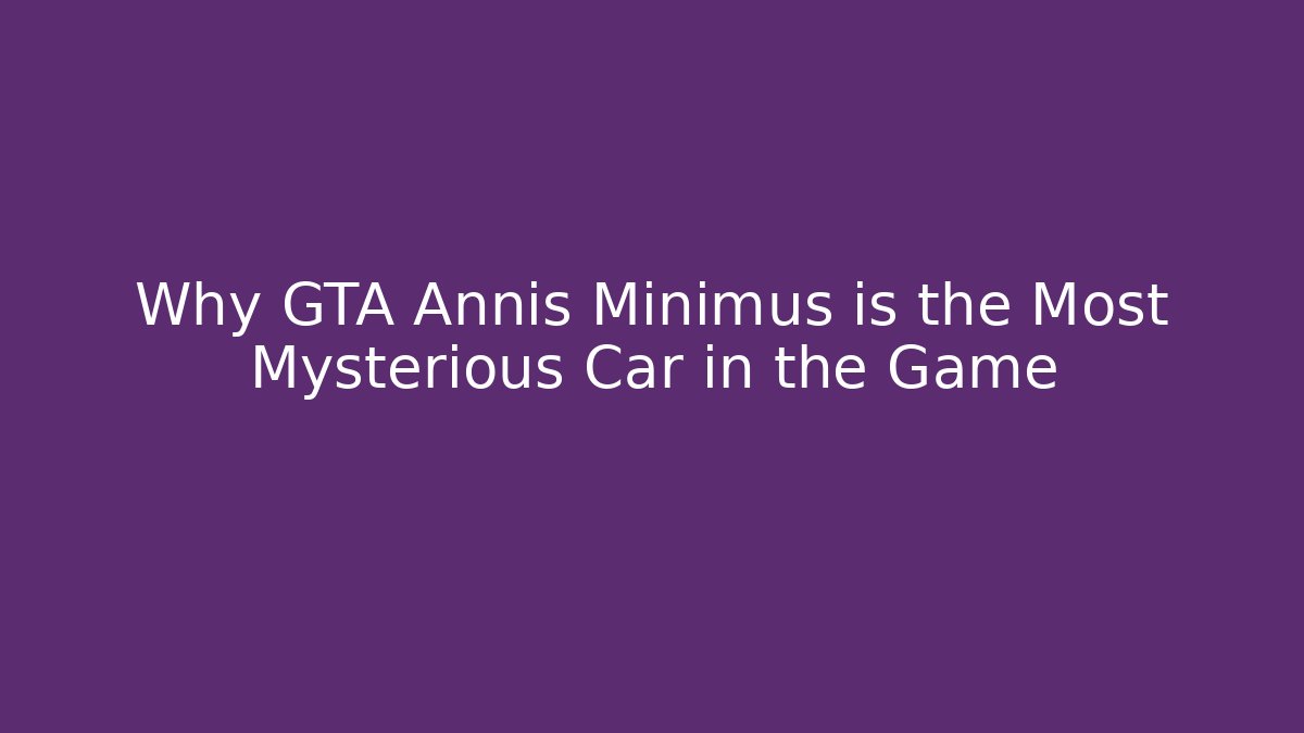 Why GTA Annis Minimus is the Most Mysterious Car in the Game