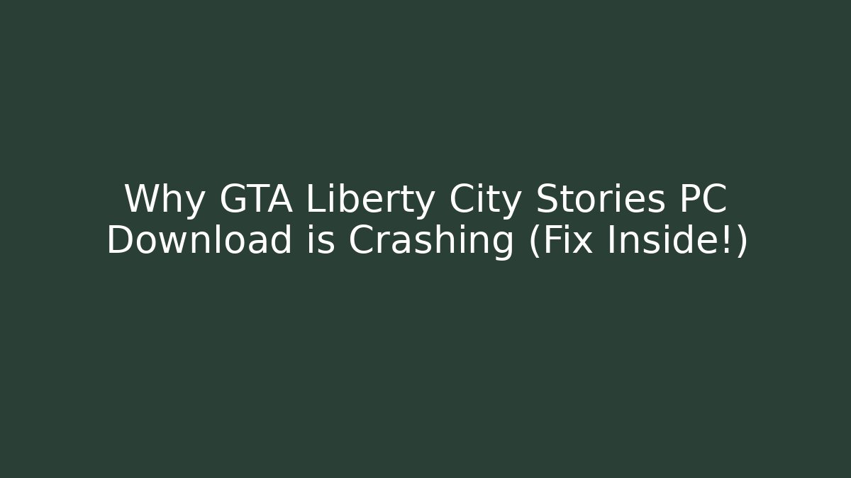 Why GTA Liberty City Stories PC Download is Crashing (Fix Inside!)