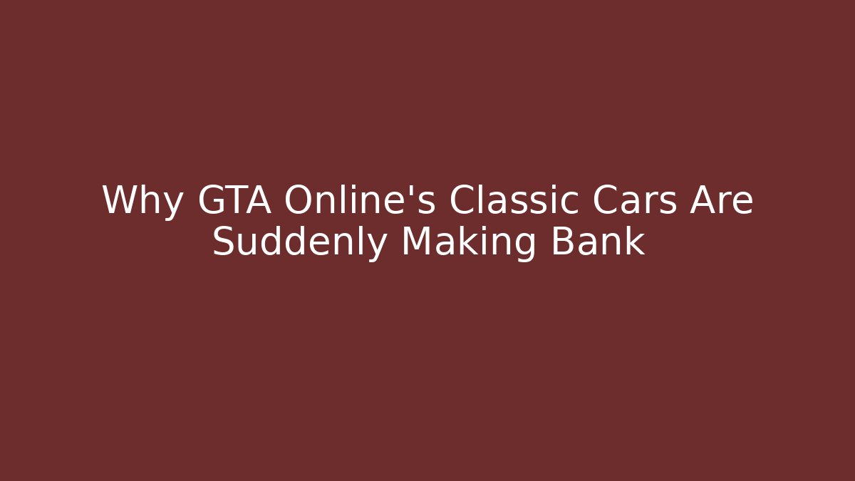 Why GTA Online's Classic Cars Are Suddenly Making Bank