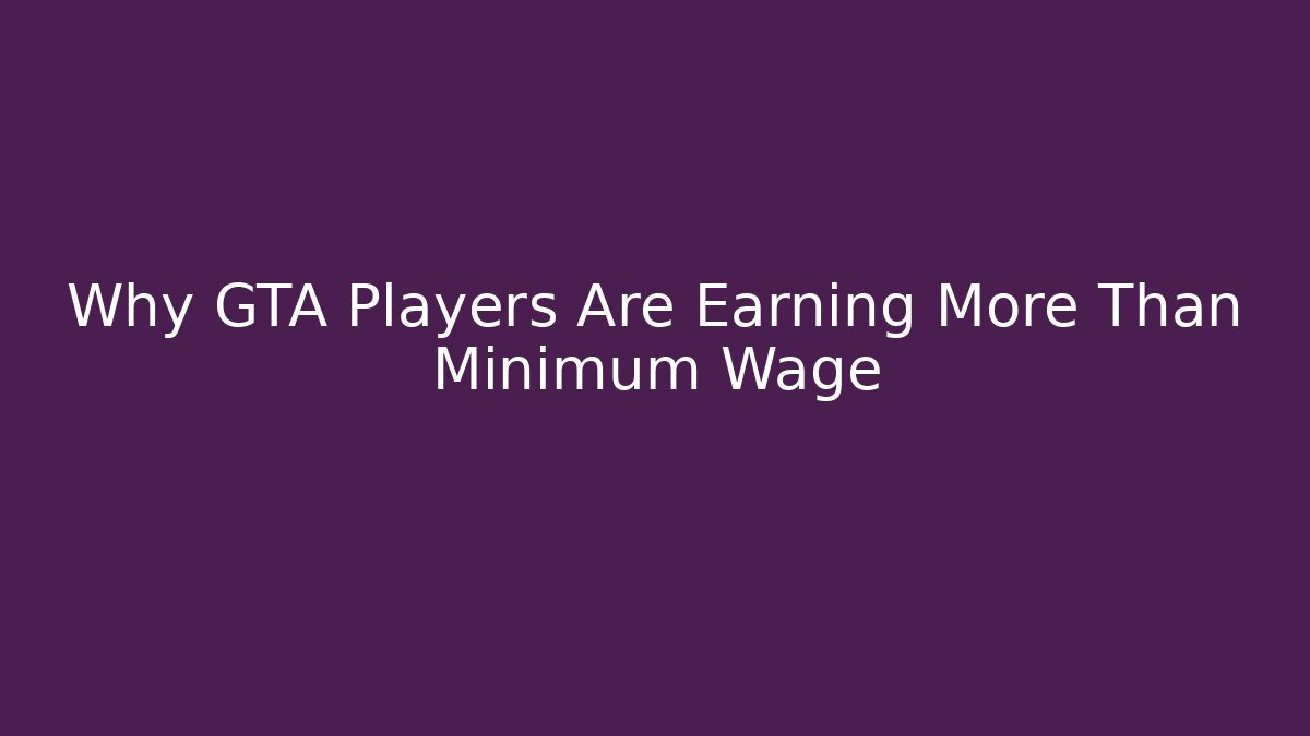 Why GTA Players Are Earning More Than Minimum Wage