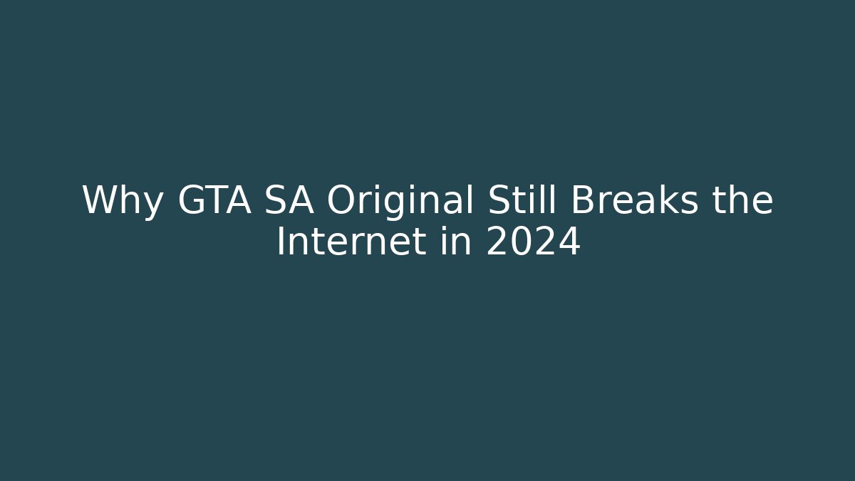 Why GTA SA Original Still Breaks the Internet in 2024