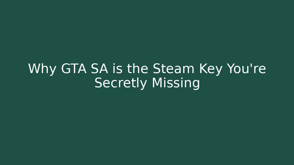 Why GTA SA is the Steam Key You're Secretly Missing