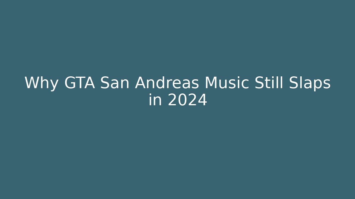 Why GTA San Andreas Music Still Slaps in 2024
