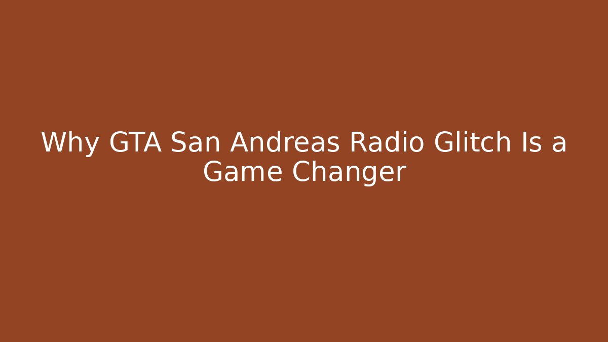 Why GTA San Andreas Radio Glitch Is a Game Changer