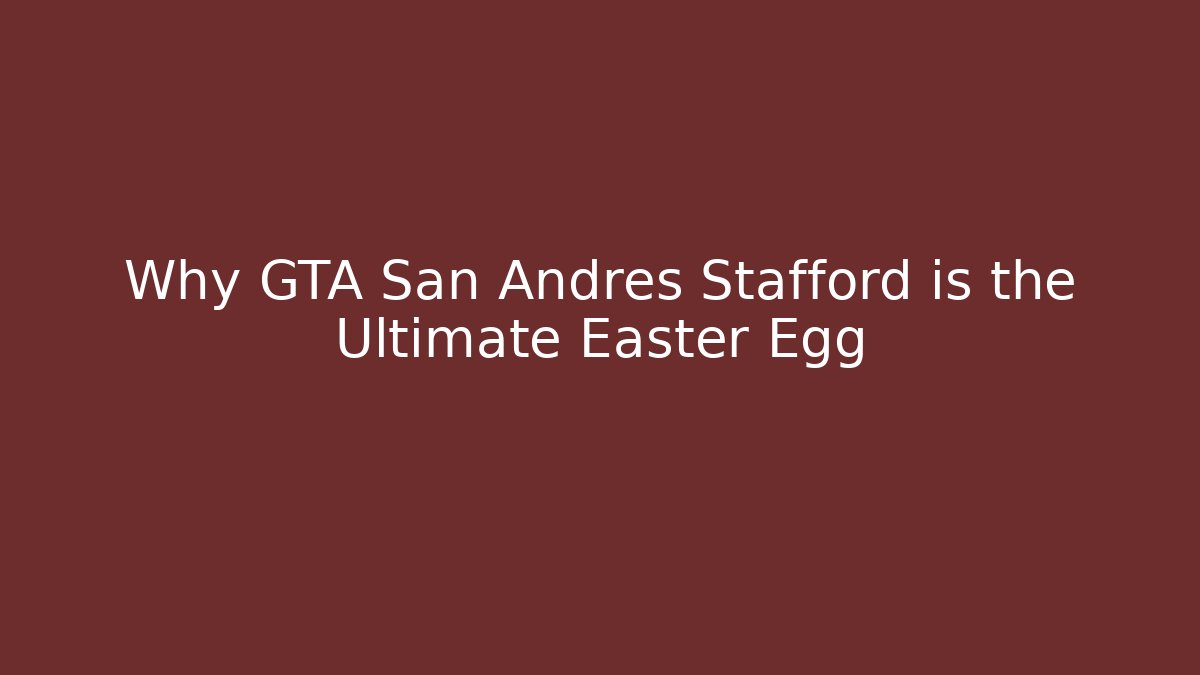 Why GTA San Andres Stafford is the Ultimate Easter Egg