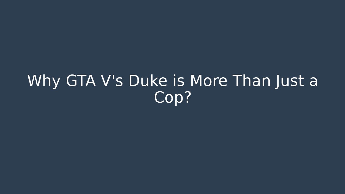 Why GTA V's Duke is More Than Just a Cop?