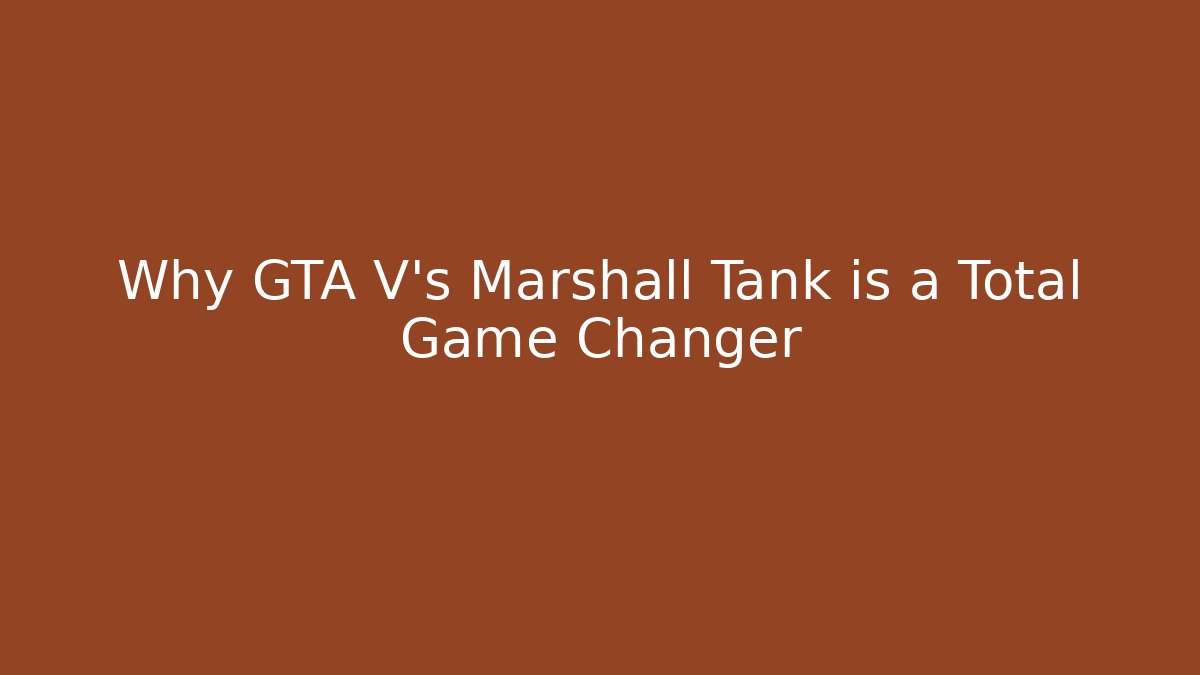 Why GTA V's Marshall Tank is a Total Game Changer