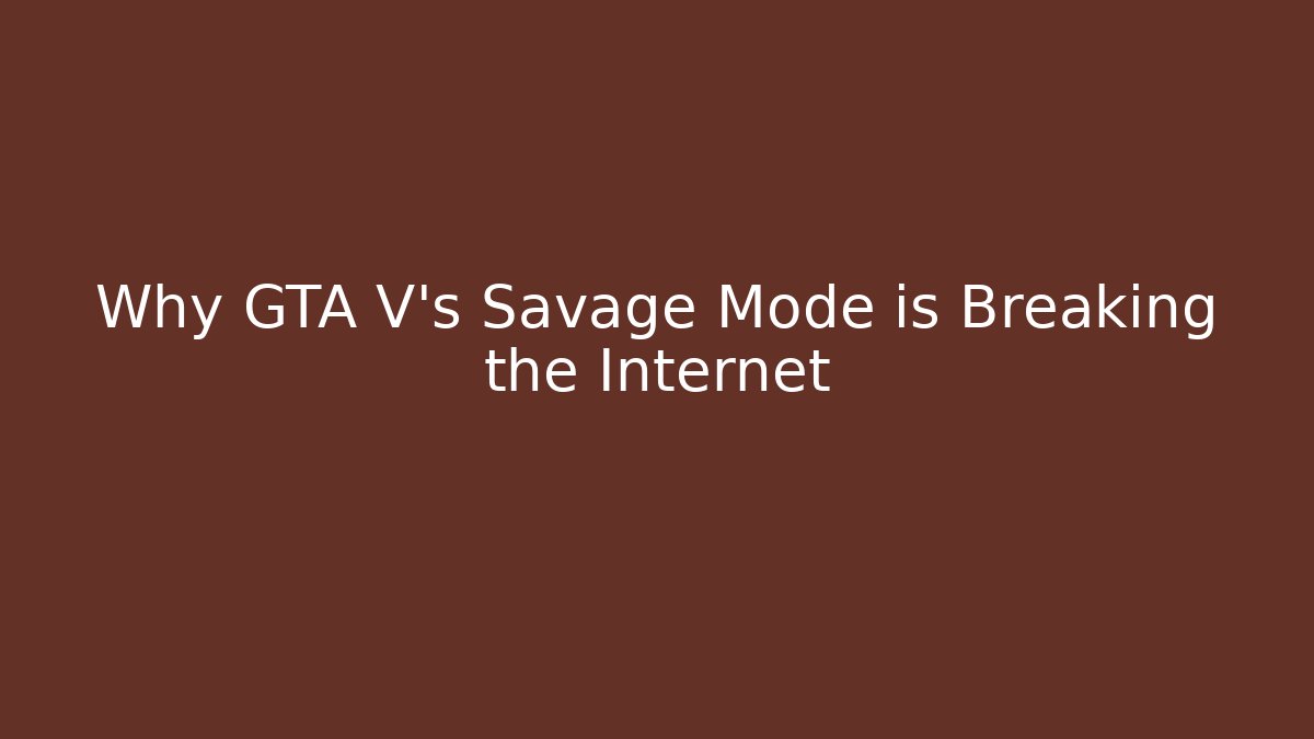 Why GTA V’s Savage Mode is Breaking the Internet