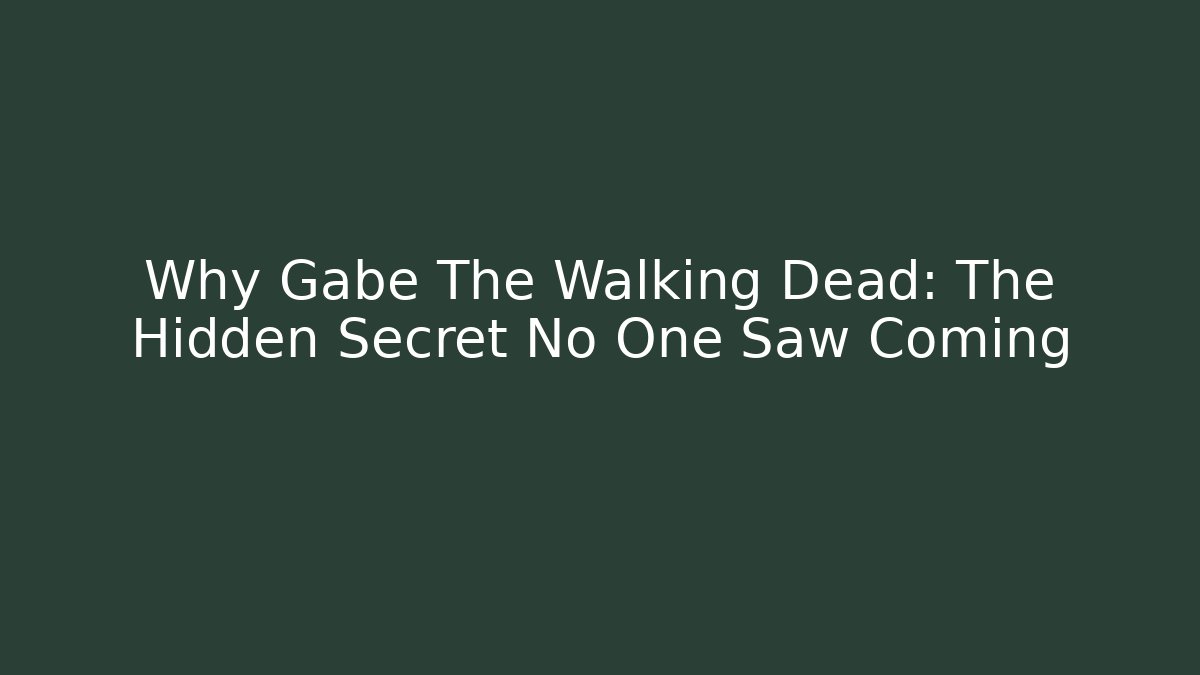 Why Gabe The Walking Dead: The Hidden Secret No One Saw Coming